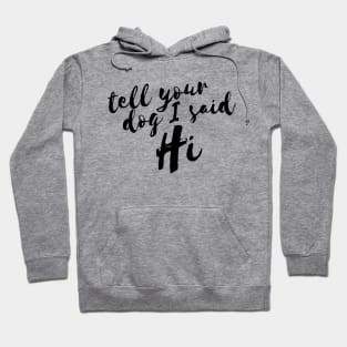 Tell Your Dog I Said Hi Women Hoodie